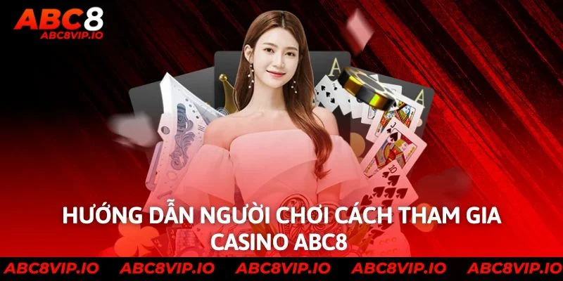 Hướng dẫn người chơi cách tham gia Casino ABC8 