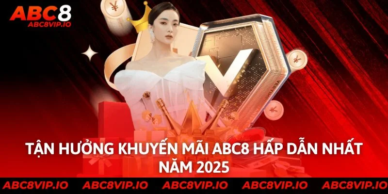 Tận hưởng khuyến mãi ABC8 hấp dẫn nhất năm 2025