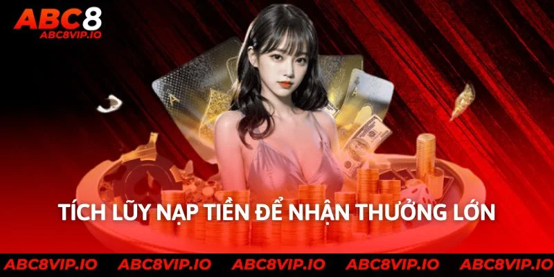 Tích lũy nạp tiền để nhận thưởng lớn