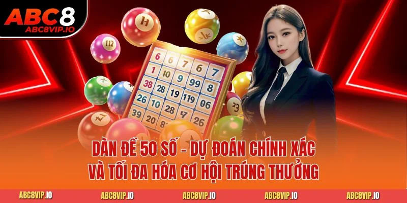 Dàn Đề 50 Số - Dự Đoán Chính Xác Và Tối Đa Hóa Cơ Hội Trúng Thưởng