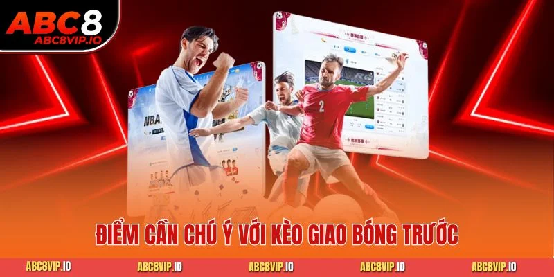 Điểm cần chú ý với kèo giao bóng trước