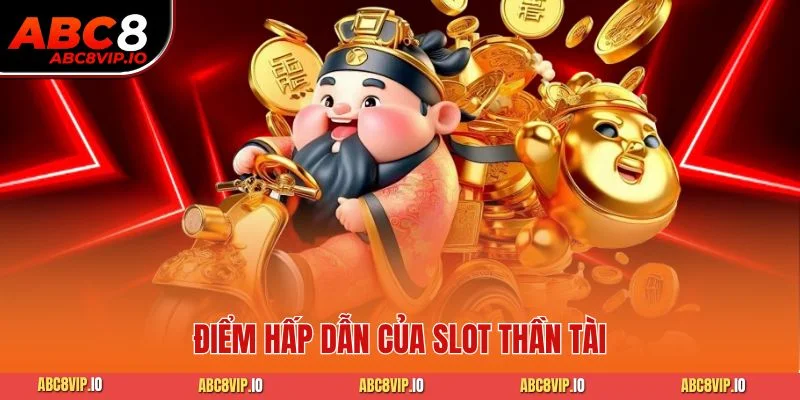 Điểm hấp dẫn của slot Thần Tài