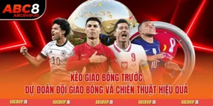 Kèo Giao Bóng Trước - Dự Đoán Đội Giao Bóng và Chiến Thuật Hiệu Quả