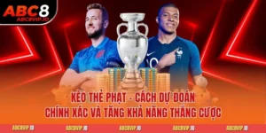 Kèo Thẻ Phạt - Cách Dự Đoán Chính Xác Và Tăng Khả Năng Thắng Cược