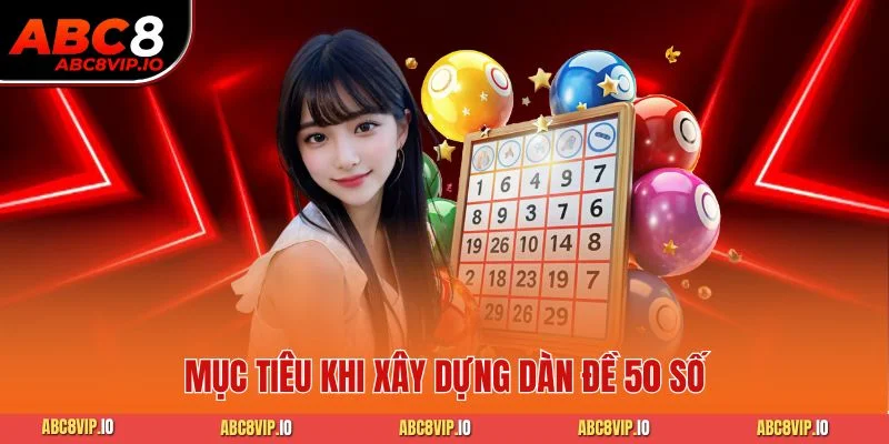 Mục tiêu khi xây dựng dàn đề 50 số