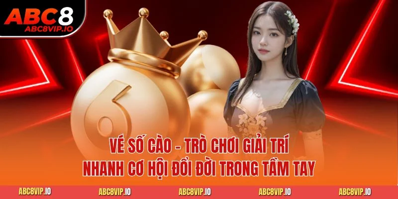 Vé Số Cào - Trò Chơi Giải Trí Nhanh Cơ Hội Đổi Đời Trong Tầm Tay