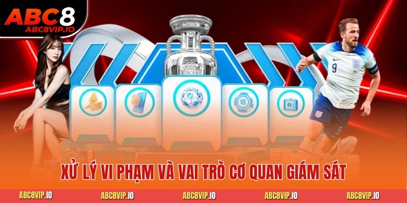Xử lý vi phạm và vai trò cơ quan giám sát